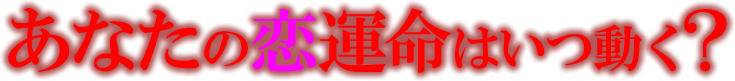 あなたの恋運命はいつ動く？